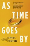 As Time Goes By: Boomerang Marriages, Serial Spouses, Throwback Couples, and Other Romantic Adventures in an Age of Longevity - Abigail Trafford