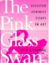 The Pink Glass Swan: Selected Essays on Feminist Art - Lucy R. Lippard