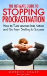 The Ultimate Guide to Stopping Procrastination - How to Turn Inaction Into Action and Go From Stalling to Success - Gordon Sharp, Real. Cool. Media.