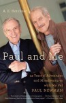 Paul and Me: Fifty-three Years of Adventures and Misadventures with My Pal Paul Newman - A.E. Hotchner