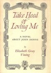 Take Heed of Loving Me: a Novel about John Donne - Elizabeth Gray Vining