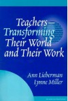 Teachers--Transforming Their World and Their Work - Ann Lieberman, Lynne Miller