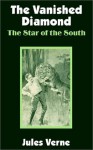 The Vanished Diamond: The Star of the South - Jules Verne