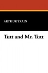 Tutt and Mr. Tutt - Arthur Cheney Train