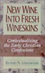 New Wine Into Fresh Wineskins: Contextualizing the Early Christian Confessions - Richard N. Longenecker