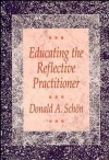 Educating the Reflective Practitioner: Toward a New Design for Teaching and Learning in the Professions - Donald A. Schön