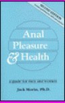 Anal Pleasure & Health: A Guide for Men and Women - Jack Morin