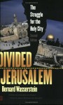 Divided Jerusalem: The Struggle for the Holy City - Bernard Wasserstein