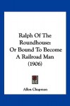 Ralph of the Roundhouse - Allen Chapman