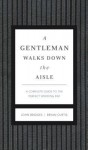 A Gentleman Walks Down the Aisle: A Complete Guide to the Perfect Wedding Day - John Bridges