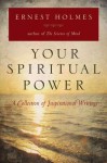 Your Spiritual Power: A Collection of Inspirational Writings - Ernest Holmes