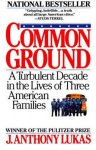 Common Ground: A Turbulent Decade in the Lives of Three American Families - J. Anthony Lukas