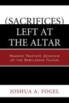 (Sacrifices) Left at the Altar: Reading Tractate Zevachim of the Babylonian Talmud - Joshua A Fogel