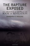 The Rapture Exposed: The Message of Hope in the Book of Revelation - Barbara R. Rossing