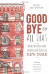 Goodbye to All That: Writers on Loving and Leaving New York - Sari Botton