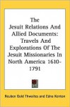 The Jesuit Relations and Allied Documents: Travels and Explorations of the Jesuit Missionaries in North America 1610-1791 - Edna Kenton, Reuben Gold Thwaites