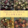 Fresh and Dried Flowers: Inspirational Arrangements for Beautiful Floral Diplays - Lorenz Books