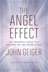 The Angel Effect: The Powerful Force That Ensures We Are Never Alone - John Geiger