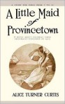 A Little Maid of Provincetown - Alice Turner Curtis