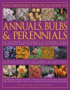 The Gardener's Practical Guide to Annuals, Bulbs and Perennials: An illustrated encyclopedia of flowering plants containing over 1500 beautiful colour ... directories of plants Illustrated catalogues - Richard Bird, Kathy Brown