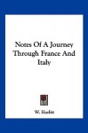 Notes of a Journey Through France and Italy - William Carew Hazlitt