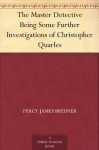 The Master DetectiveBeing Some Further Investigations of Christopher Quarles - Percy James Brebner