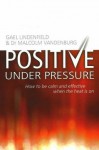 Positive Under Pressure: How to be Calm and Effective When the Heat is on - Gael Lindenfield, Malcolm Vandenburg