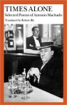 Times Alone: Selected Poems of Antonio Machado - Antonio Machado