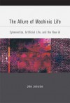 The Allure of Machinic Life: Cybernetics, Artificial Life, and the New AI - John Johnston