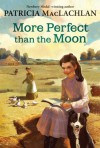 More Perfect than the Moon (Sarah, Plain and Tall Saga) - Patricia MacLachlan