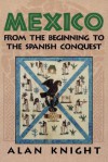 Mexico: Volume 1, from the Beginning to the Spanish Conquest - Alan Knight