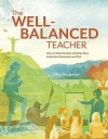 The Well-Balanced Teacher: How to Work Smarter and Stay Sane Inside the Classroom and Out - Mike Anderson