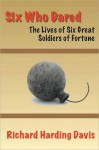 Six Who Dared: The Lives of Six Great Soldiers of Fortune - Richard Harding Davis