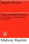 Clio and the Doctors: History, Psycho-History and Quanto-History (Midway Reprints) - Jacques Barzun