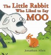 The Little Rabbit Who Liked To Say Moo - Jonathan Allen