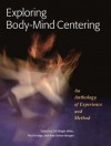 Exploring Body-Mind Centering: An Anthology of Experience and Method - Gill Miller, Pat Ethridge, Kate Morgan, Kate Tarlow Morgan