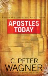 Apostles Today: Biblical Government for Biblical Power - C. Peter Wagner