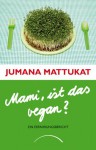 Mami, ist das vegan?: Ein Erfahrungsbericht - Jumana Mattukat