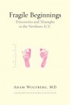 Fragile Beginnings: Discoveries and Triumphs in the Newborn ICU - Adam Wolfberg, MD