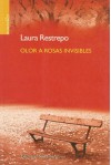 Olor a rosas invisibles - Laura Restrepo