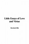 Little Essays of Love and Virtue - Havelock Ellis