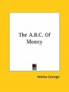 The A.B.C. of Money - Andrew Carnegie