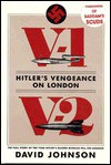 V1-V2 Hitler's Vengeance on London: The Full Story of the Year Hitler's Guided Missiles Fell on London - David Johnson