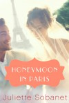 Honeymoon in Paris (A Paris Romance) - Juliette Sobanet