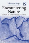 Encountering Nature: Toward an Environmental Culture - Thomas Heyd