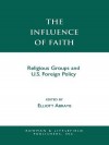 The Influence of Faith: Religious Groups and U.S. Foreign Policy - Elliott Abrams