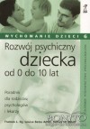 Rozwój psychiczny dziecka od 0 do 10 lat. Poradnik dla rodziców, psychologów i lekarzy - Frances L. Ilg, Louise Bates Ames, Sidney M. Baker