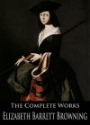 The Complete Works of Elizabeth Barrett Browning: Aurora Leigh, The Battle Of Marathon, An Essay On Mind, Casa Guidi Windows and More - Elizabeth Barrett Browning, Robert Browning, Frederic G. Kenyon