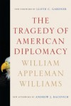 The Tragedy of American Diplomacy - William Appleman Williams, Lloyd C. Gardner, Andrew J. Bacevich