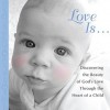 Love Is...: Discovering the Beauty of God's Love through the Heart of a Child - Howard Books